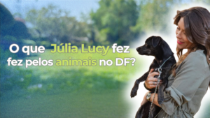Leia mais sobre o artigo O que Júlia Lucy fez pelos animais no DF?